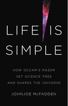 Coperta cărții 'Life Is Simple: How Occam's Razor Set Science Free and Shapes the Universe - Johnjoe Mcfadden'