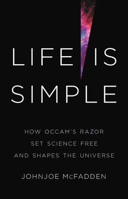 Life Is Simple: How Occam's Razor Set Science Free and Shapes the Universe - Johnjoe Mcfadden