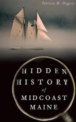Hidden History of Midcoast Maine - Patricia M. Higgins
