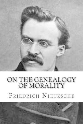 On the Genealogy of Morality - Friedrich Wilhelm Nietzsche