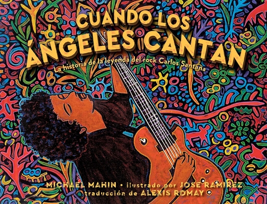 Cuando Los �ngeles Cantan (When Angels Sing): La Historia de la Leyenda de Rock Carlos Santana - Michael Mahin