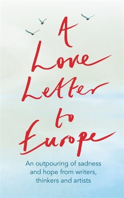 A Love Letter to Europe: An Outpouring of Sadness and Hope - Mary Beard, Shami Chakrabati, William Dalrymple, Sebastian Faulks, Neil Gaiman, Ru - Melvyn Bragg