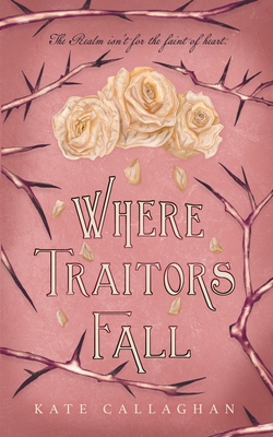 Where Traitors Fall: An Epic Dark Fantasy Sequel - Kate Callaghan