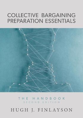 Collective Bargaining Preparation Essentials: The Handbook - Hugh J. Finlayson