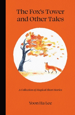 The Fox's Tower and Other Tales: A Collection of Magical Short Stories - Yoon Ha Lee