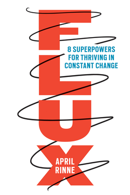 Flux: 8 Superpowers for Thriving in Constant Change - April Rinne