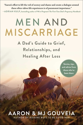 Men and Miscarriage: A Dad's Guide to Grief, Relationships, and Healing After Loss - Aaron Gouveia