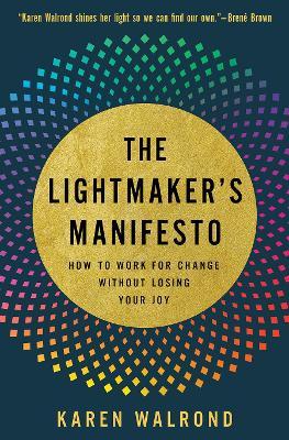 The Lightmaker's Manifesto: How to Work for Change Without Losing Your Joy - Karen Walrond