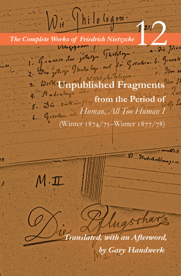 Unpublished Fragments from the Period of Human, All Too Human I (Winter 1874/75-Winter 1877/78): Volume 12 - Friedrich Wilhelm Nietzsche