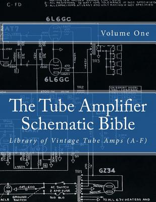The Tube Amplifier Schematic Bible Volume 1: Library of Vintage Tube Amps (A-F) - Salvatore Gambino