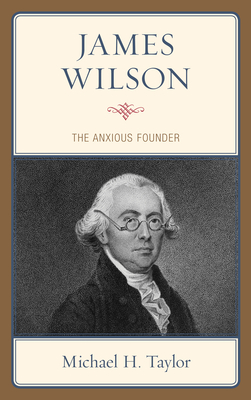 James Wilson: The Anxious Founder - Michael H. Taylor