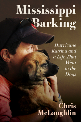Mississippi Barking: Hurricane Katrina and a Life That Went to the Dogs - Chris Mclaughlin