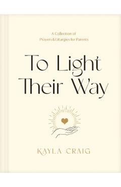 To Light Their Way: A Collection of Prayers and Liturgies for Parents - Kayla Craig