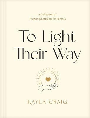To Light Their Way: A Collection of Prayers and Liturgies for Parents - Kayla Craig