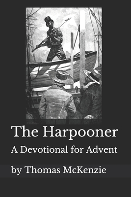 The Harpooner: An Advent Devotional - Thomas Mckenzie