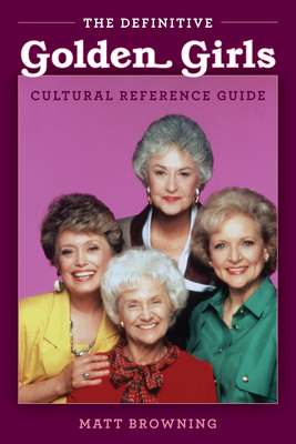 The Definitive Golden Girls Cultural Reference Guide - Matt Browning