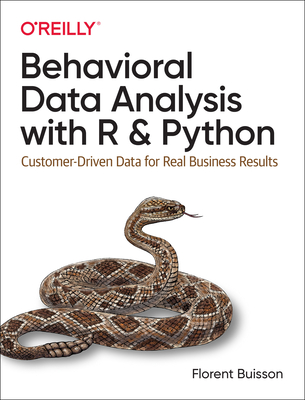 Behavioral Data Analysis with R and Python: Customer-Driven Data for Real Business Results - Florent Buisson