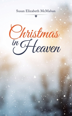 Christmas in Heaven - Susan Elizabeth Mcmahan