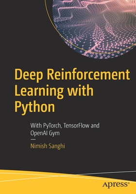 Deep Reinforcement Learning with Python: With Pytorch, Tensorflow and Openai Gym - Nimish Sanghi