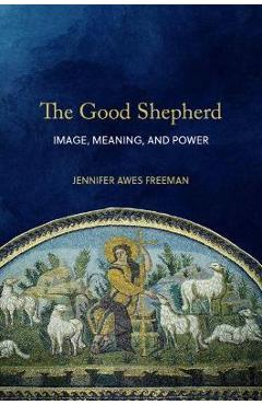 Coperta cărții 'The Good Shepherd: Image, Meaning, and Power - Jennifer Awes Freeman'