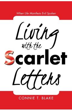 Living with the Scarlet Letters: When Life Manifests Evil Spoken - Connie T. Blake