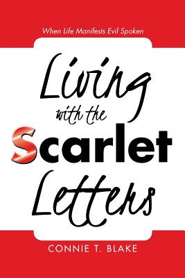 Coperta cărții 'Living with the Scarlet Letters: When Life Manifests Evil Spoken - Connie T. Blake'