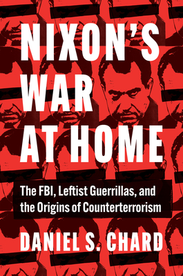 Nixon's War at Home: The Fbi, Leftist Guerrillas, and the Origins of Counterterrorism - Daniel S. Chard