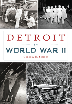 Detroit in World War II - Gregory D. Sumner