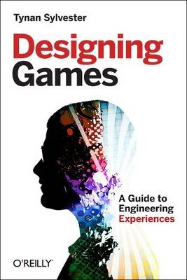 Designing Games: A Guide to Engineering Experiences - Tynan Sylvester