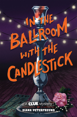 In the Ballroom with the Candlestick: A Clue Mystery, Book Three - Diana Peterfreund