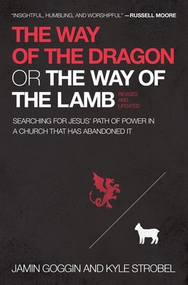 The Way of the Dragon or the Way of the Lamb: Searching for Jesus' Path of Power in a Church That Has Abandoned It - Jamin Goggin