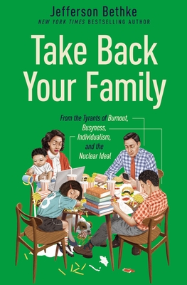 Take Back Your Family: From the Tyrants of Burnout, Busyness, Individualism, and the Nuclear Ideal - Jefferson Bethke