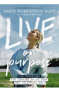 Live on Purpose: 100 Devotions for Letting Go of Fear and Following God - Sadie Robertson Huff