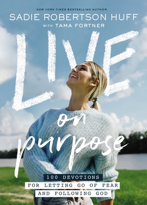 Live on Purpose: 100 Devotions for Letting Go of Fear and Following God - Sadie Robertson Huff