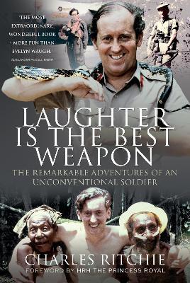 Laughter Is the Best Weapon: The Remarkable Adventures of an Unconventional Soldier - Charles Ritchie