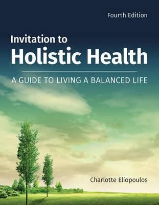 Invitation to Holistic Health: A Guide to Living a Balanced Life: A Guide to Living a Balanced Life - Charlotte Eliopoulos