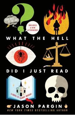 What the Hell Did I Just Read: A Novel of Cosmic Horror - Jason Pargin