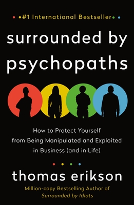 Surrounded by Psychopaths: How to Protect Yourself from Being Manipulated and Exploited in Business (and in Life) - Thomas Erikson