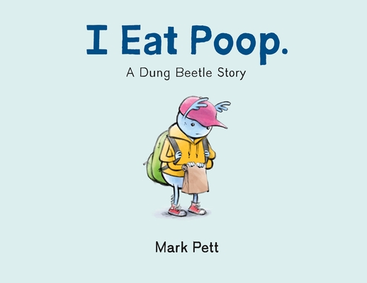 I Eat Poop.: A Dung Beetle Story - Mark Pett