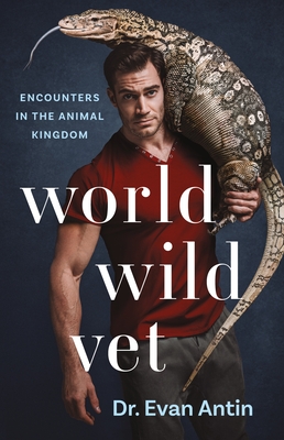 World Wild Vet: Encounters in the Animal Kingdom - Evan Antin