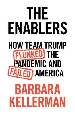 The Enablers: How Team Trump Flunked the Pandemic and Failed America - Barbara Kellerman