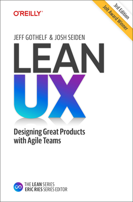 Lean UX: Creating Great Products with Agile Teams - Jeff Gothelf