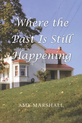 Where the Past Is Still Happening - Amy Marshall