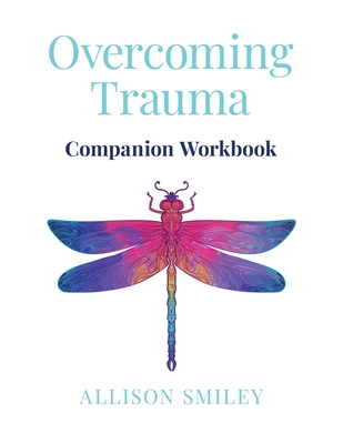 Overcoming Trauma Companion Workbook - Allison Smiley