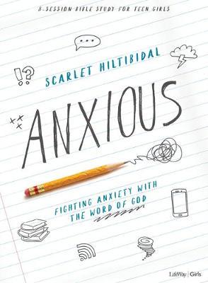Anxious - Teen Girls' Bible Study Book: Fighting Anxiety with the Word of God - Scarlet Hiltibidal