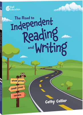 The Road to Independent Reading and Writing - Cathy Collier