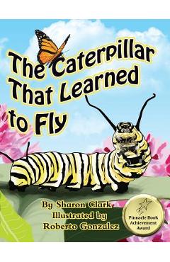 Coperta cărții 'The Caterpillar That Learned to Fly: A Children's Nature Picture Book, a Fun Caterpillar and Butterfly Story For Kids -'