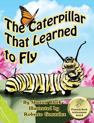 The Caterpillar That Learned to Fly: A Children's Nature Picture Book, a Fun Caterpillar and Butterfly Story For Kids - Sharon Clark