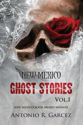 New Mexico Ghost Stories Volume I - Antonio R. Garcez