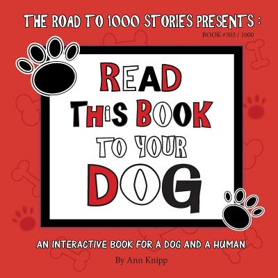 Read This Book to Your Dog: An Interactive Book for a Dog and Their Human - Ann Knipp